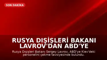 Rusya Dışişleri Bakanı Lavrov'dan ABD'ye Kiev'deki Personelini Çekme Tavsiyesi