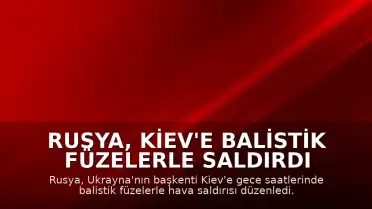 Rusya, Kiev'e Balistik Füzelerle Saldırdı