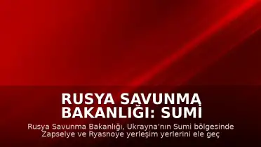 Rusya Savunma Bakanlığı: Sumi Bölgesinde İki Yerleşim Yeri Kontrol Altına Alındı