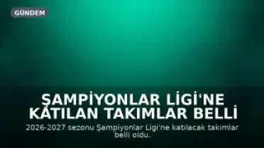 Şampiyonlar Ligi'ne Katılan Takımlar Belli Oldu: 2026-2027 Sezonu Başlangıç Tarihi Açıklandı