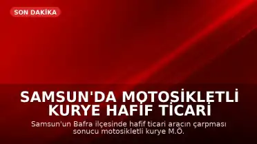 Samsun'da Motosikletli Kurye Hafif Ticari Aracın Çarpması Sonucu Hayatını Kaybetti