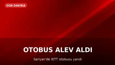 Sarıyer'de İETT Otobüsü Alev Aldı