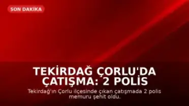Tekirdağ Çorlu'da Çatışma: 2 Polis Memuru Şehit Düştü