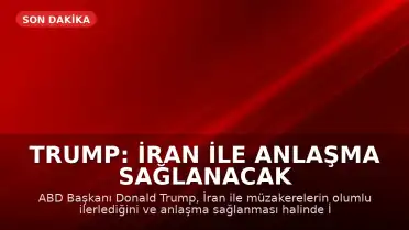 Trump: İran ile Anlaşma Sağlanacak