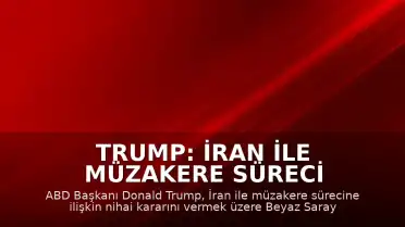 Trump: İran ile Müzakere Süreci İçin Nihai Karar Toplantısı Yapacak