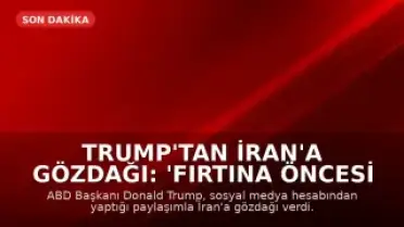Trump'tan İran'a Gözdağı: 'Fırtına Öncesi Sessizlik'