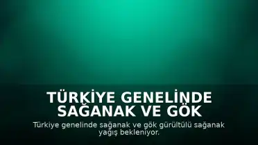 Türkiye Genelinde Sağanak ve Gök Gürültülü Sağanak Yağış Bekleniyor
