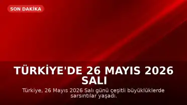 Türkiye'de 26 Mayıs 2026 Salı Günü Meydana Gelen Depremler