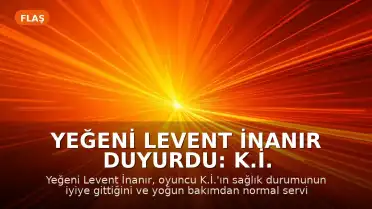 Yeğeni Levent İnanır Duyurdu: K.İ. Yoğun Bakımdan Normal Servise Alınıyor