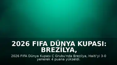 2026 FIFA Dünya Kupası: Brezilya, Haiti Karşısında 3-0 Galip Geldi
