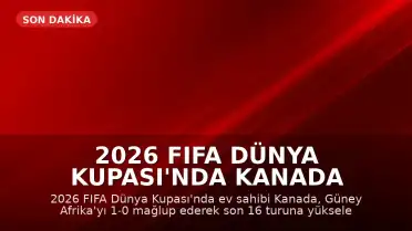 2026 FIFA Dünya Kupası'nda Kanada Son 16 Turuna Yükselen İlk Takım Oldu