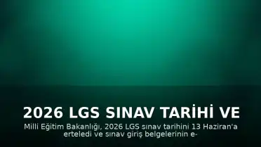 2026 LGS Sınav Tarihi ve Giriş Belgeleri Hakkında Önemli Bilgilendirme