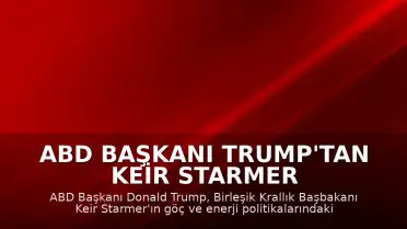 ABD Başkanı Trump'tan Keir Starmer Hakkında İstifa İddiası