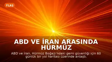 ABD ve İran Arasında Hürmüz Boğazı Güvenliği İçin 60 Günlük Yol Haritası Belirlendi