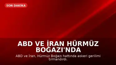 ABD ve İran Hürmüz Boğazı'nda Askeri Gerilimi Tırmandırdı