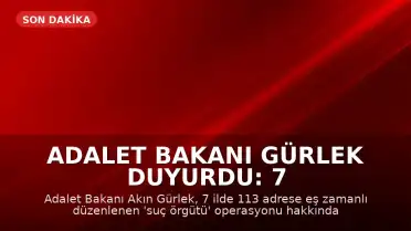 Adalet Bakanı Gürlek Duyurdu: 7 İlde 113 Adrese Eş Zamanlı 'Suç Örgütü' Operasyonu