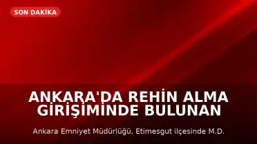 Ankara'da Rehin Alma Girişiminde Bulunan Baba Etkisiz Hale Getirildi, Çocuğu Kurtarıldı