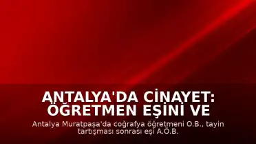 Antalya'da Cinayet: Öğretmen Eşini ve Kayınpederini Öldürdü