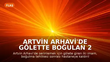 Artvin Arhavi'de Gölette Boğulan 2 İmamın Son Anları Kamerada