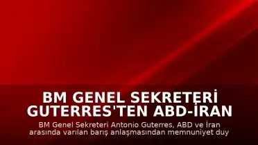 BM Genel Sekreteri Guterres'ten ABD-İran Anlaşmasına Memnuniyet Açıklaması