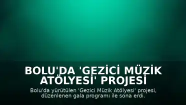 Bolu'da 'Gezici Müzik Atölyesi' Projesi Gala Programı ile Tamamlandı