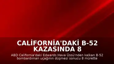 California'daki B-52 Kazasında 8 Mürettebatın Hayatını Kaybettiği Doğrulandı