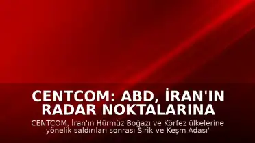 CENTCOM: ABD, İran'ın Radar Noktalarına Saldırdı