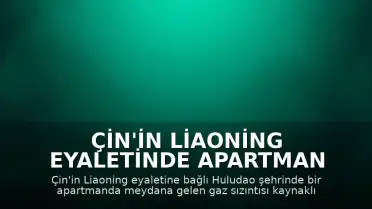 Çin'in Liaoning Eyaletinde Apartman Patlaması: 3 Kişi Hayatını Kaybetti