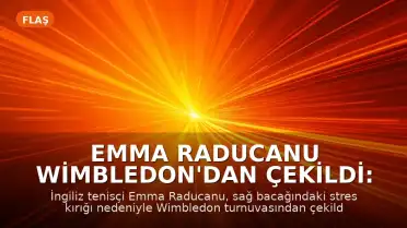 Emma Raducanu Wimbledon'dan Çekildi: Stres Kırığı Engeli