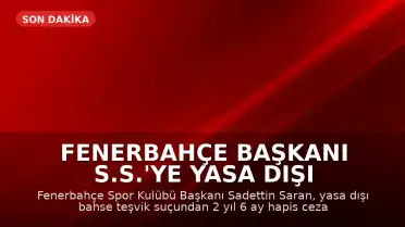 Fenerbahçe Başkanı S.S.'ye Yasa Dışı Bahis Reklamı Nedeniyle Hapis Cezası