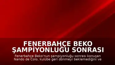 Fenerbahçe Beko Şampiyonluğu Sonrası Nando de Colo: "Fenerbahçe'den ilk ayrıldığımda geri döneceğimi düşünmemiştim"