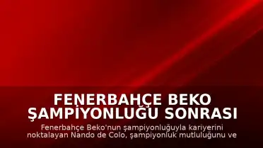 Fenerbahçe Beko Şampiyonluğu Sonrası Nando de Colo: "Kariyerimi böyle bitirdiğim için mutluyum"