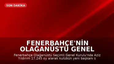 Fenerbahçe'nin Olağanüstü Genel Kurulunda Başkanlığa Aziz Yıldırım Seçildi