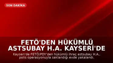 FETÖ'den hükümlü astsubay H.A. Kayseri'de yakalandı