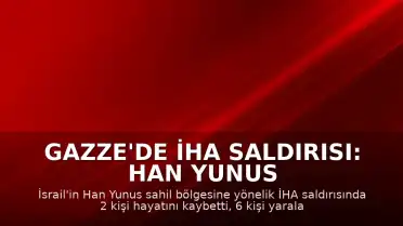Gazze'de İHA Saldırısı: Han Yunus Sahilinde 2 Ölü, 6 Yaralı