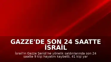 Gazze'de Son 24 Saatte İsrail Saldırıları Sonucu 9 Kişi Yaşamını Yitirdi
