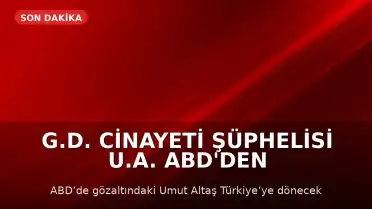 G.D. Cinayeti Şüphelisi U.A. ABD'den Türkiye'ye İade Edilecek