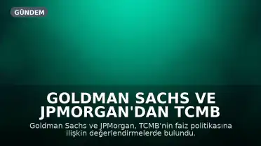 Goldman Sachs ve JPMorgan'dan TCMB Faiz Politikası Değerlendirmesi