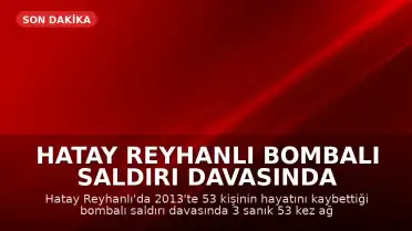 Hatay Reyhanlı Bombalı Saldırı Davasında Karar: 3 Sanığa Ağırlaştırılmış Müebbet ve Uzun Hapis Cezası