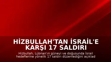 Hizbullah'tan İsrail'e Karşı 17 Saldırı Açıklaması