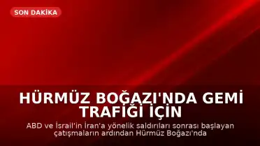 Hürmüz Boğazı'nda Gemi Trafiği İçin Normalleşme Süreci Devam Ediyor