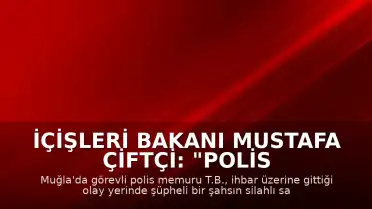 İçişleri Bakanı Mustafa Çiftçi: "Polis Memuru T.B. şehit olmuştur"