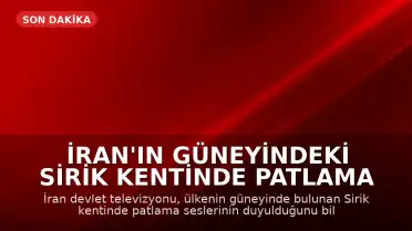 İran'ın Güneyindeki Sirik Kentinde Patlama Sesleri Duyuldu