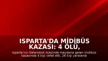 Isparta'da Midibüs Kazası: 4 Ölü, 26 Yaralı