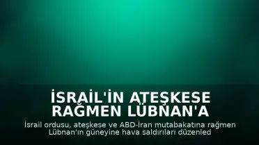 İsrail'in Ateşkese Rağmen Lübnan'a Saldırıları: 7 Ölü