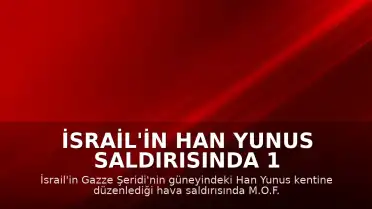 İsrail'in Han Yunus Saldırısında 1 Filistinli Hayatını Kaybetti