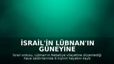 İsrail'in Lübnan'ın Güneyine Saldırılarında 6 Kişi Hayatını Kaybetti
