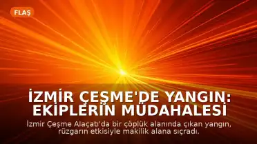 İzmir Çeşme'de Yangın: Ekiplerin Müdahalesi Sürüyor
