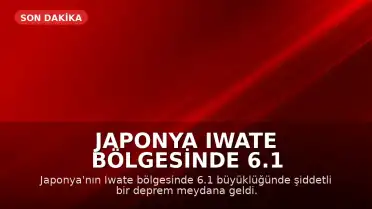 Japonya Iwate Bölgesinde 6.1 Büyüklüğünde Deprem Meydana Geldi
