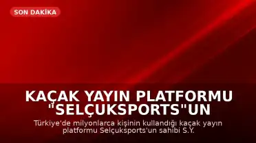Kaçak Yayın Platformu "Selçuksports"un Sahibi S.Y. Tutuklandı